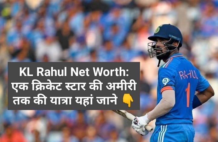 KL Rahul Net Worth : एक क्रिकेट स्टार की अमीरी तक की यात्र